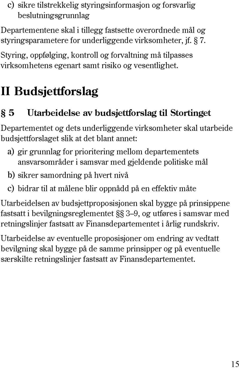 II Budsjettforslag 5 Utarbeidelse av budsjettforslag til Stortinget Departementet og dets underliggende virksomheter skal utarbeide budsjettforslaget slik at det blant annet: a) gir grunnlag for