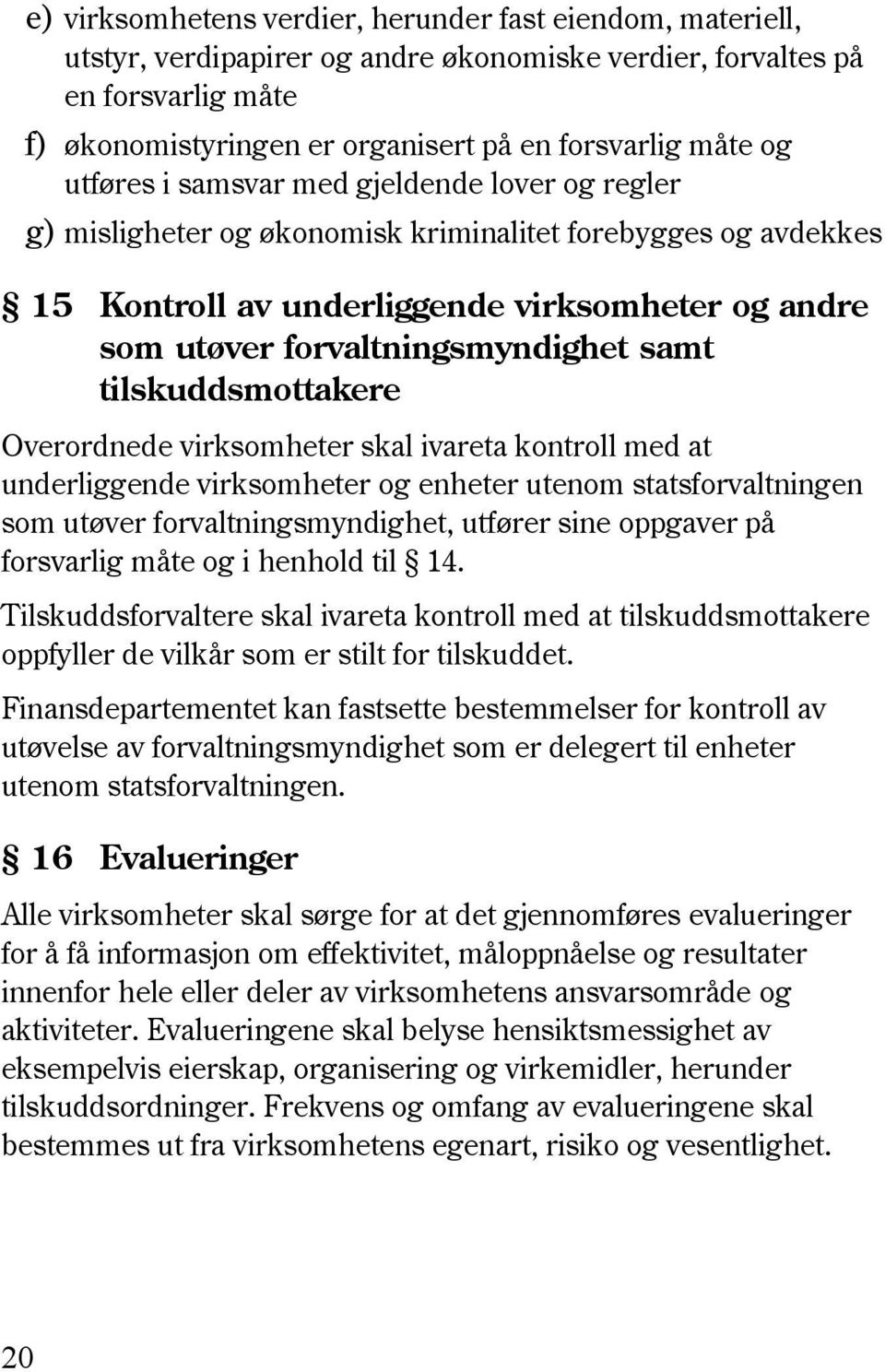 samt tilskuddsmottakere Overordnede virksomheter skal ivareta kontroll med at underliggende virksomheter og enheter utenom statsforvaltningen som utøver forvaltningsmyndighet, utfører sine oppgaver