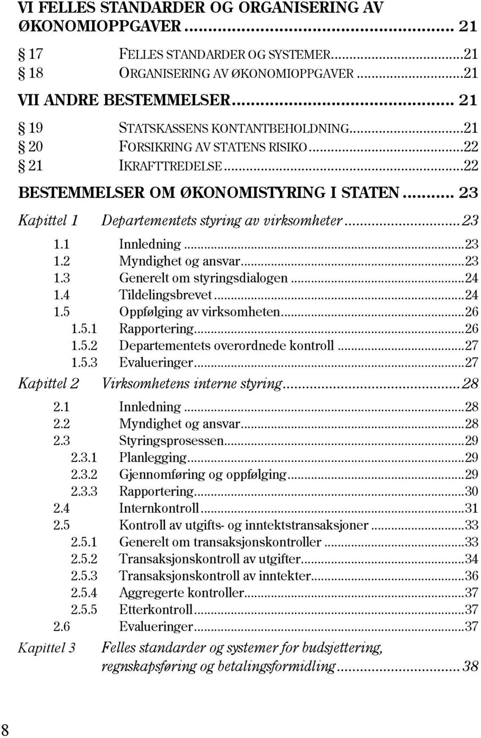 .. 23 Kapittel 1 Departementets styring av virksomheter... 23 1.1 Innledning... 23 1.2 Myndighet og ansvar... 23 1.3 Generelt om styringsdialogen... 24 1.4 Tildelingsbrevet... 24 1.5 Oppfølging av virksomheten.