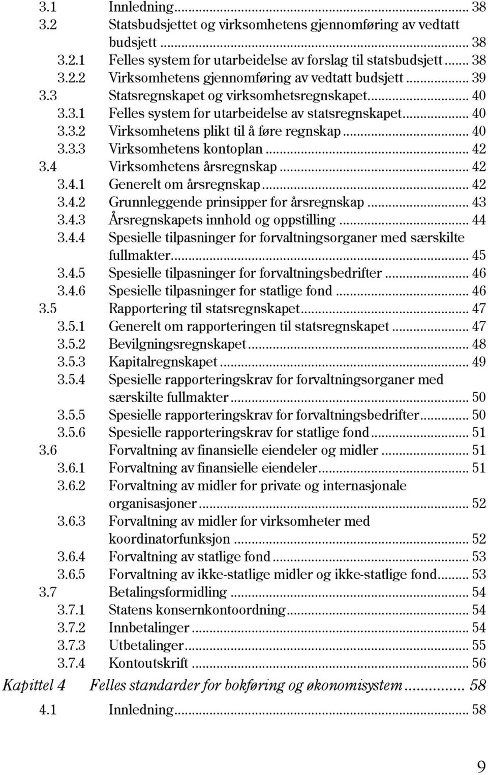 .. 42 3.4 Virksomhetens årsregnskap... 42 3.4.1 Generelt om årsregnskap... 42 3.4.2 Grunnleggende prinsipper for årsregnskap... 43 3.4.3 Årsregnskapets innhold og oppstilling... 44 3.4.4 Spesielle tilpasninger for forvaltningsorganer med særskilte fullmakter.