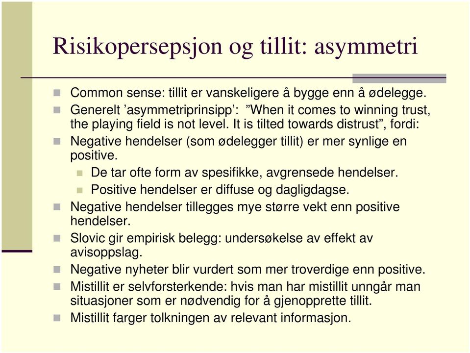 Positive hendelser er diffuse og dagligdagse. Negative hendelser tillegges mye større vekt enn positive hendelser. Slovic gir empirisk belegg: undersøkelse av effekt av avisoppslag.