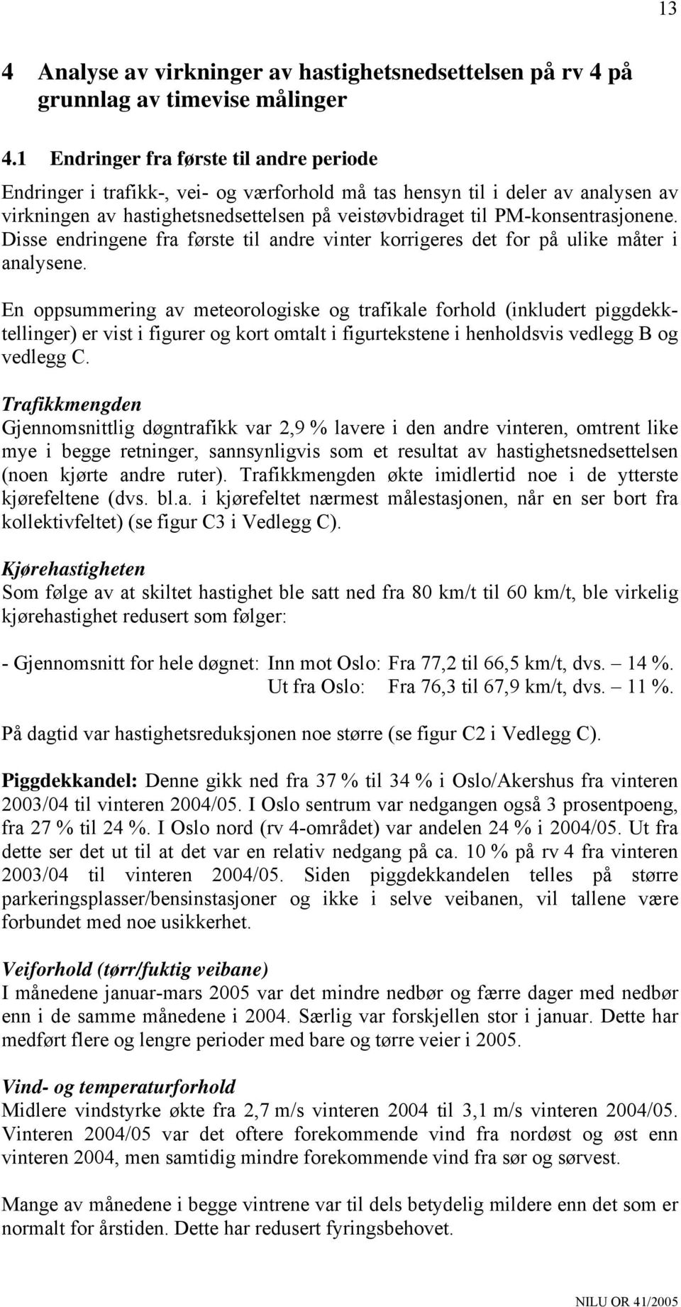 PM-konsentrasjonene. Disse endringene fra første til andre vinter korrigeres det for på ulike måter i analysene.