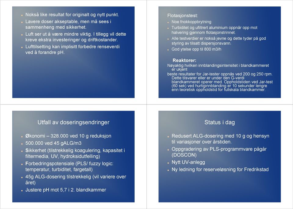 Flotasjonstest: Noe fnokkoppbrytning Turbiditet og ufiltrert aluminium oppnår opp mot halvering gjennom flotasjonstrinnet.