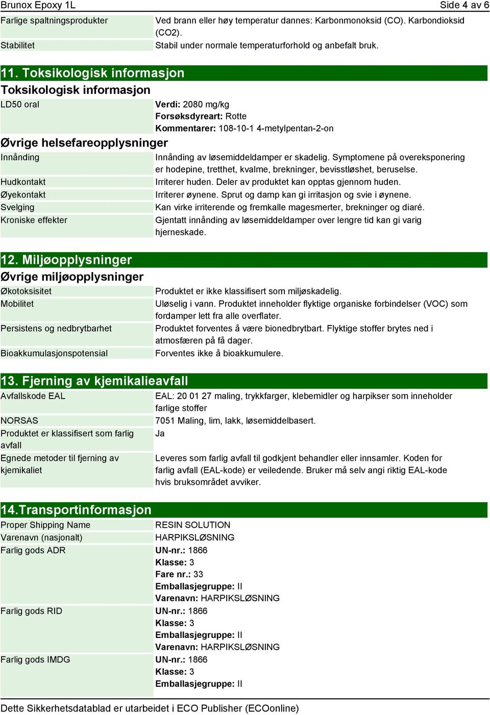 Karbonmonoksid (CO). Karbondioksid (CO2). Stabil under normale temperaturforhold og anbefalt bruk.