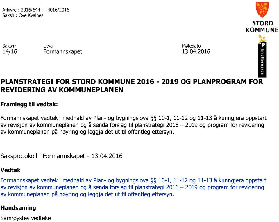 kunngjera oppstart av revisjon av kommuneplanen og å senda forslag til planstrategi 2016 2019 og program for revidering av kommuneplanen på høyring og leggja det ut til offentleg ettersyn.