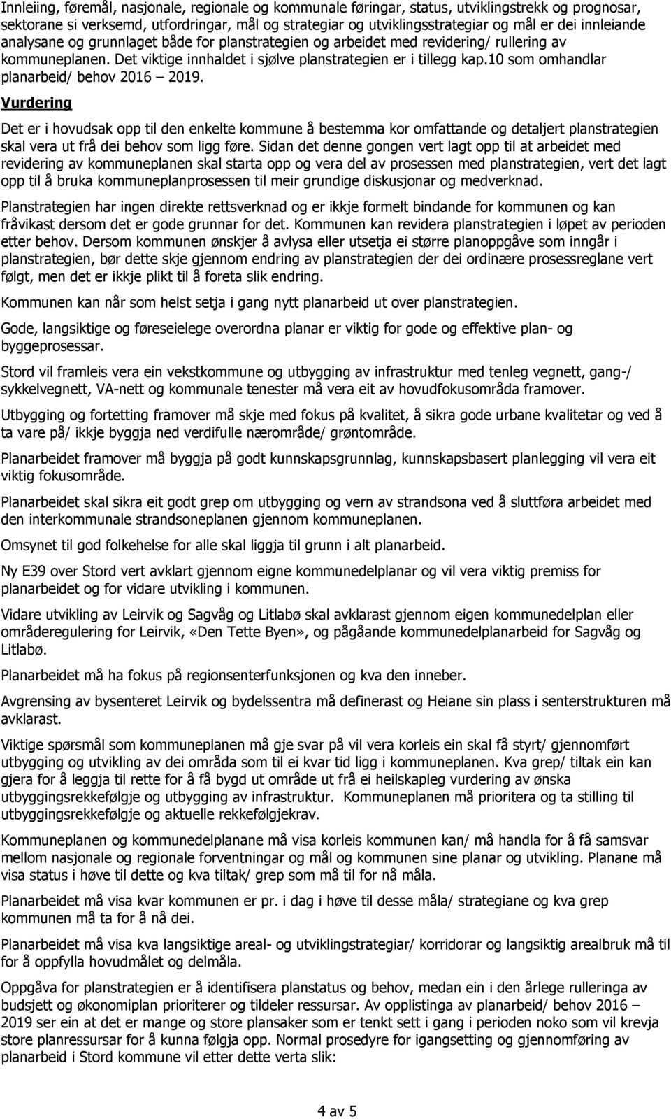 10 som omhandlar planarbeid/ behov 2016 2019. Vurdering Det er i hovudsak opp til den enkelte kommune å bestemma kor omfattande og detaljert planstrategien skal vera ut frå dei behov som ligg føre.