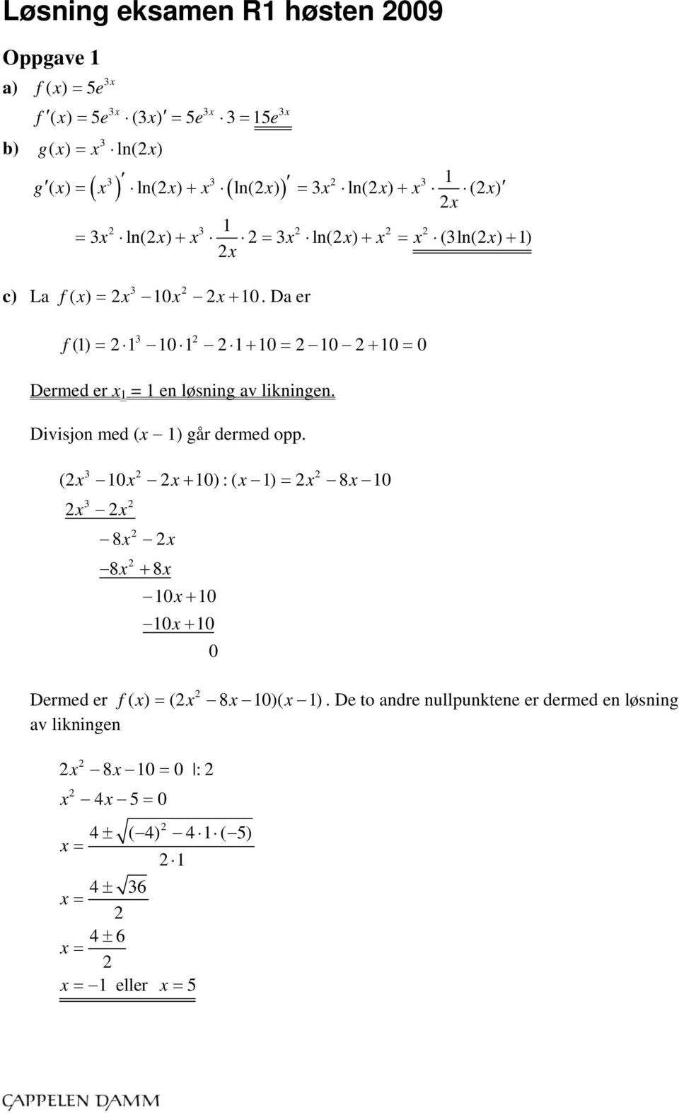 Da er 3 f () 0 0 0 0 0 Dermed er = en løsning av likningen. Divisjon med ( ) går dermed opp.