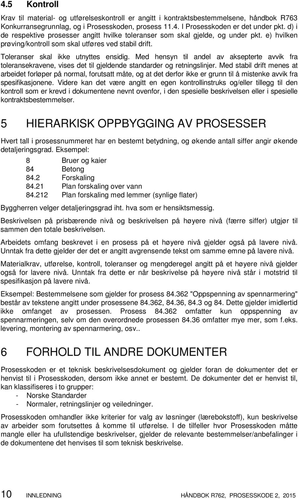 Med hensyn til andel av aksepterte avvik fra toleransekravene, vises det til gjeldende standarder og retningslinjer.