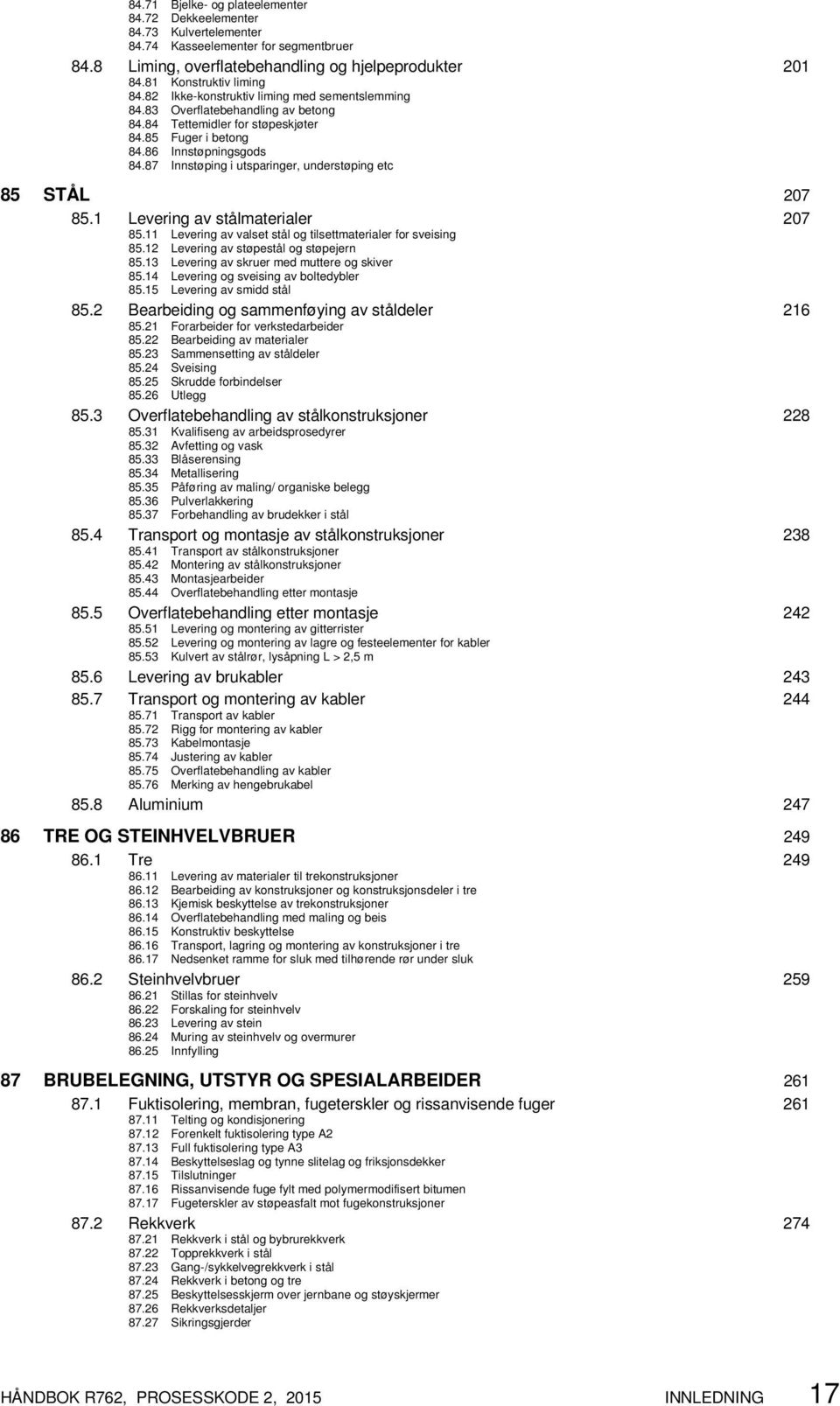 87 Innstøping i utsparinger, understøping etc 85 STÅL 207 85.1 Levering av stålmaterialer 207 85.11 Levering av valset stål og tilsettmaterialer for sveising 85.