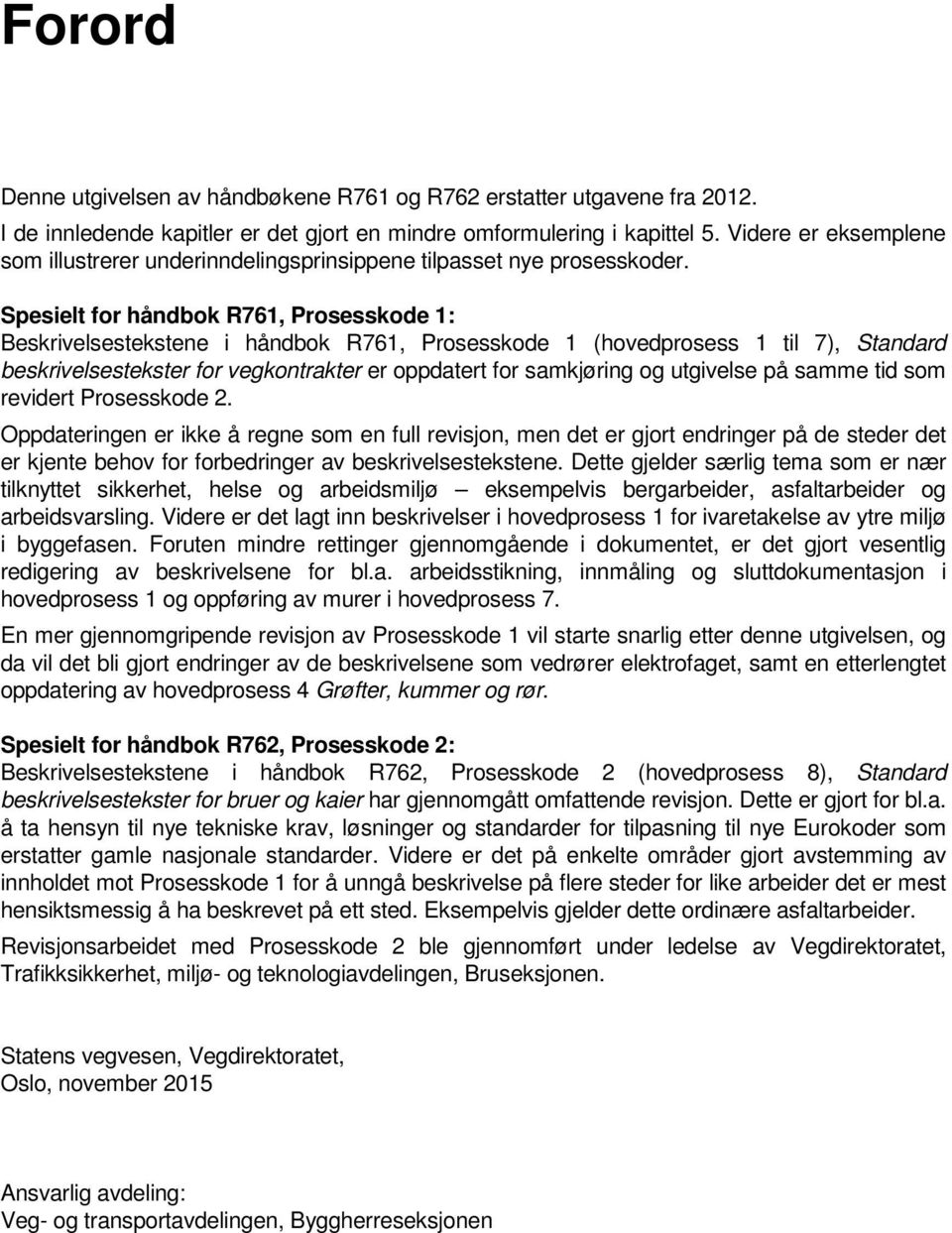 Spesielt for håndbok R761, Prosesskode 1: Beskrivelsestekstene i håndbok R761, Prosesskode 1 (hovedprosess 1 til 7), Standard beskrivelsestekster for vegkontrakter er oppdatert for samkjøring og