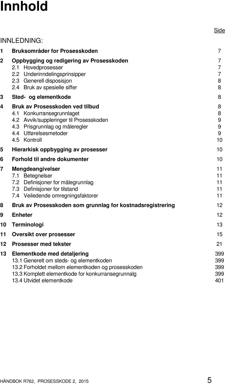 4 Utførelsesmetoder 9 4.5 Kontroll 10 5 Hierarkisk oppbygging av prosesser 10 6 Forhold til andre dokumenter 10 7 Mengdeangivelser 11 7.1 Betegnelser 11 7.2 Definisjoner for målegrunnlag 11 7.