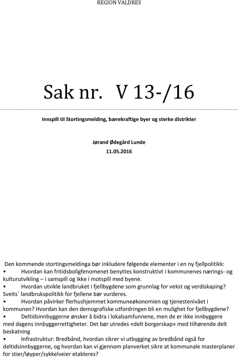 fritidsboligfenomenet benyttes konstruktivt i kommunenes nærings- og kulturutvikling i samspill og ikke i motspill med byene.