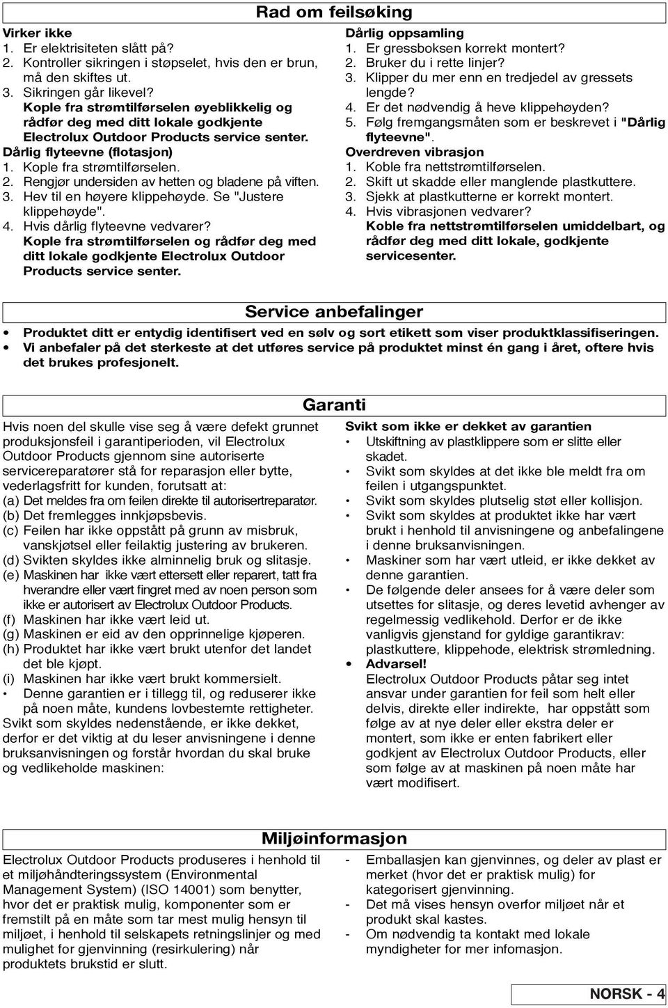 Rengjør undersiden av hetten og bladene på viften. 3. Hev til en høyere klippehøyde. Se "Justere klippehøyde". 4. Hvis dårlig flyteevne vedvarer?