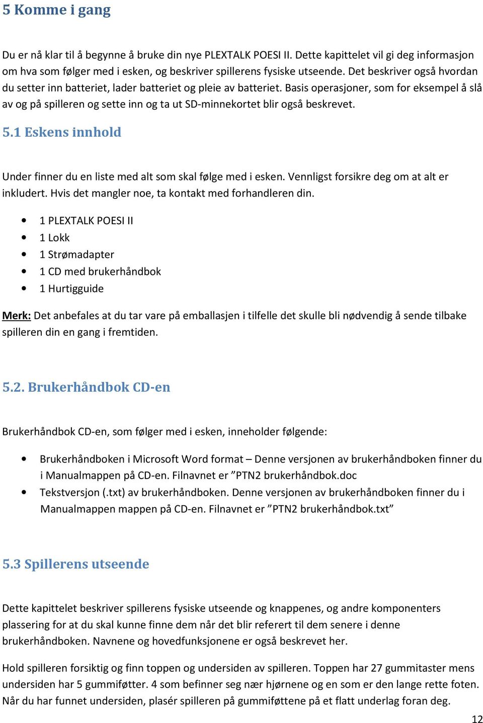 Basis operasjoner, som for eksempel å slå av og på spilleren og sette inn og ta ut SD-minnekortet blir også beskrevet. 5.1 Eskens innhold Under finner du en liste med alt som skal følge med i esken.