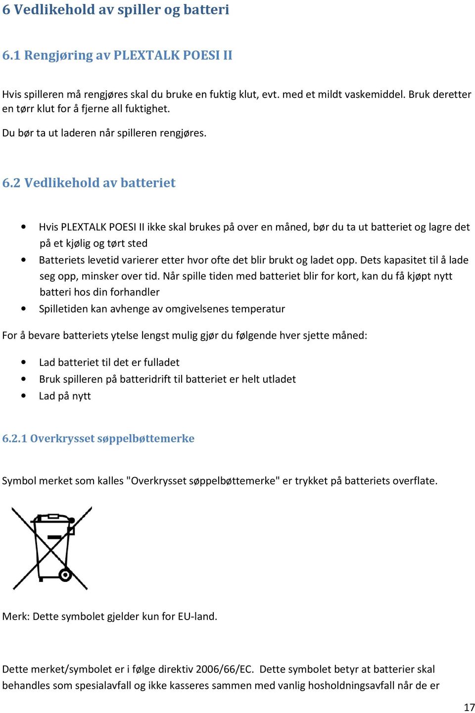 2 Vedlikehold av batteriet Hvis PLEXTALK POESI II ikke skal brukes på over en måned, bør du ta ut batteriet og lagre det på et kjølig og tørt sted Batteriets levetid varierer etter hvor ofte det blir