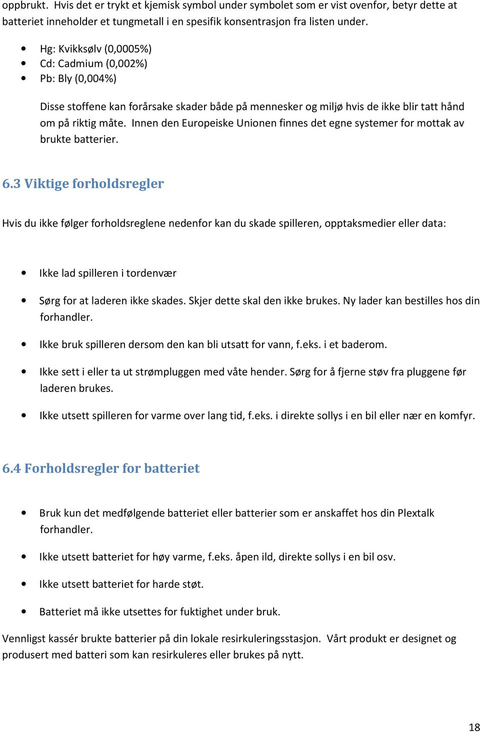 Innen den Europeiske Unionen finnes det egne systemer for mottak av brukte batterier. 6.