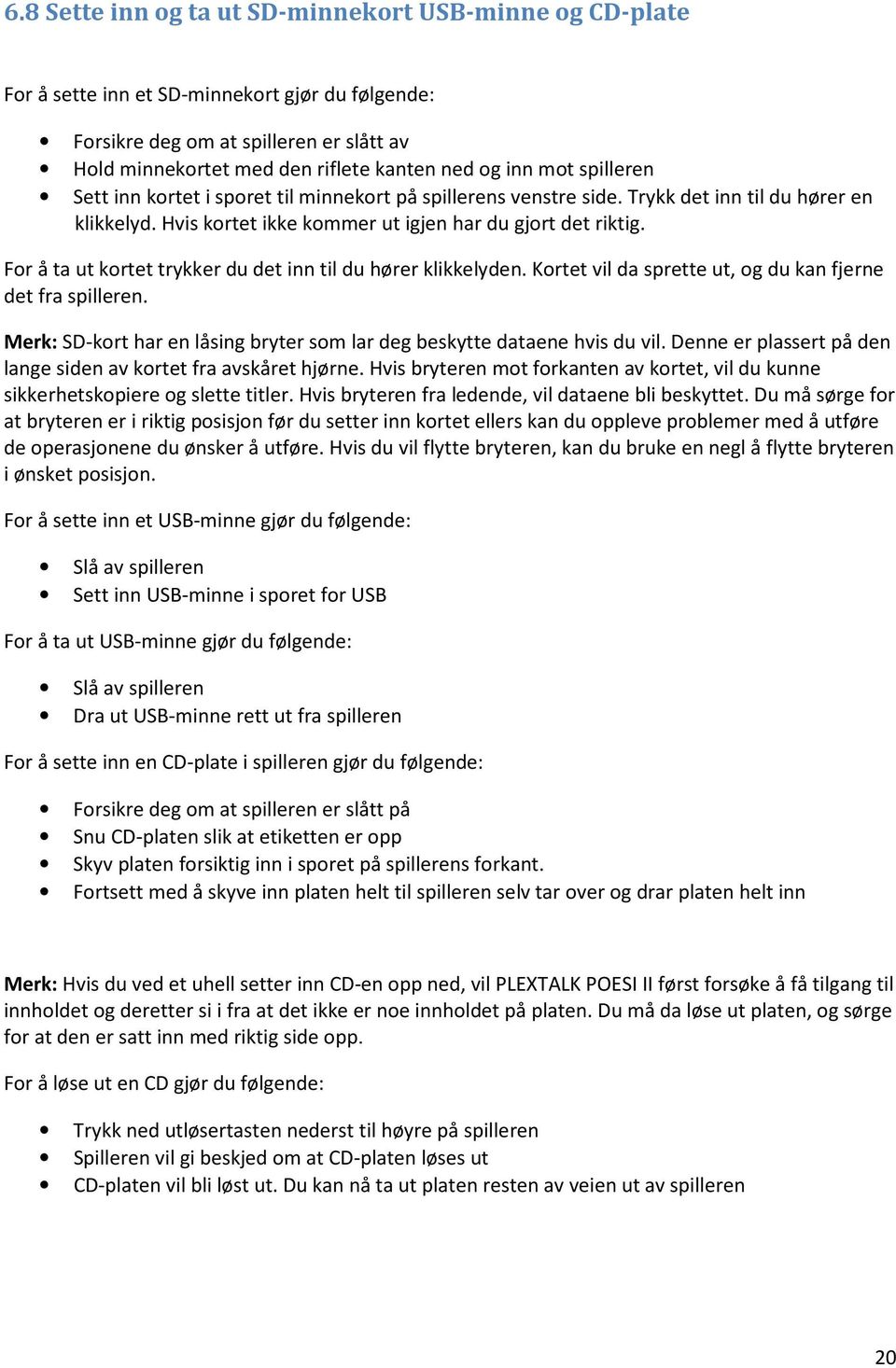 For å ta ut kortet trykker du det inn til du hører klikkelyden. Kortet vil da sprette ut, og du kan fjerne det fra spilleren.