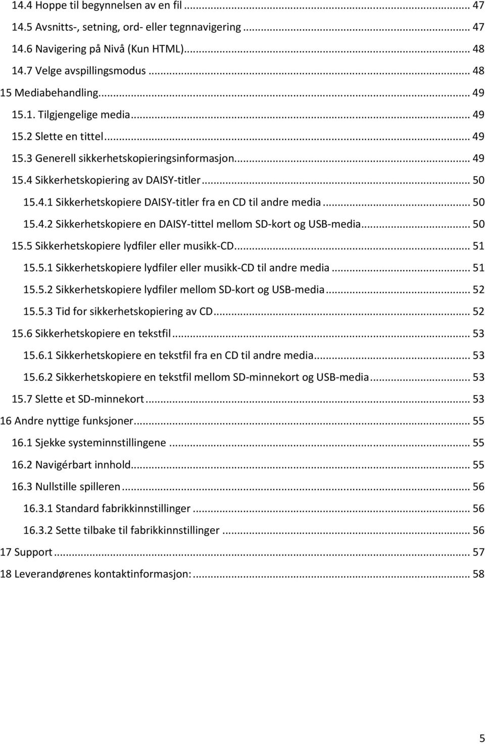 .. 50 15.4.2 Sikkerhetskopiere en DAISY-tittel mellom SD-kort og USB-media... 50 15.5 Sikkerhetskopiere lydfiler eller musikk-cd... 51 15.5.1 Sikkerhetskopiere lydfiler eller musikk-cd til andre media.