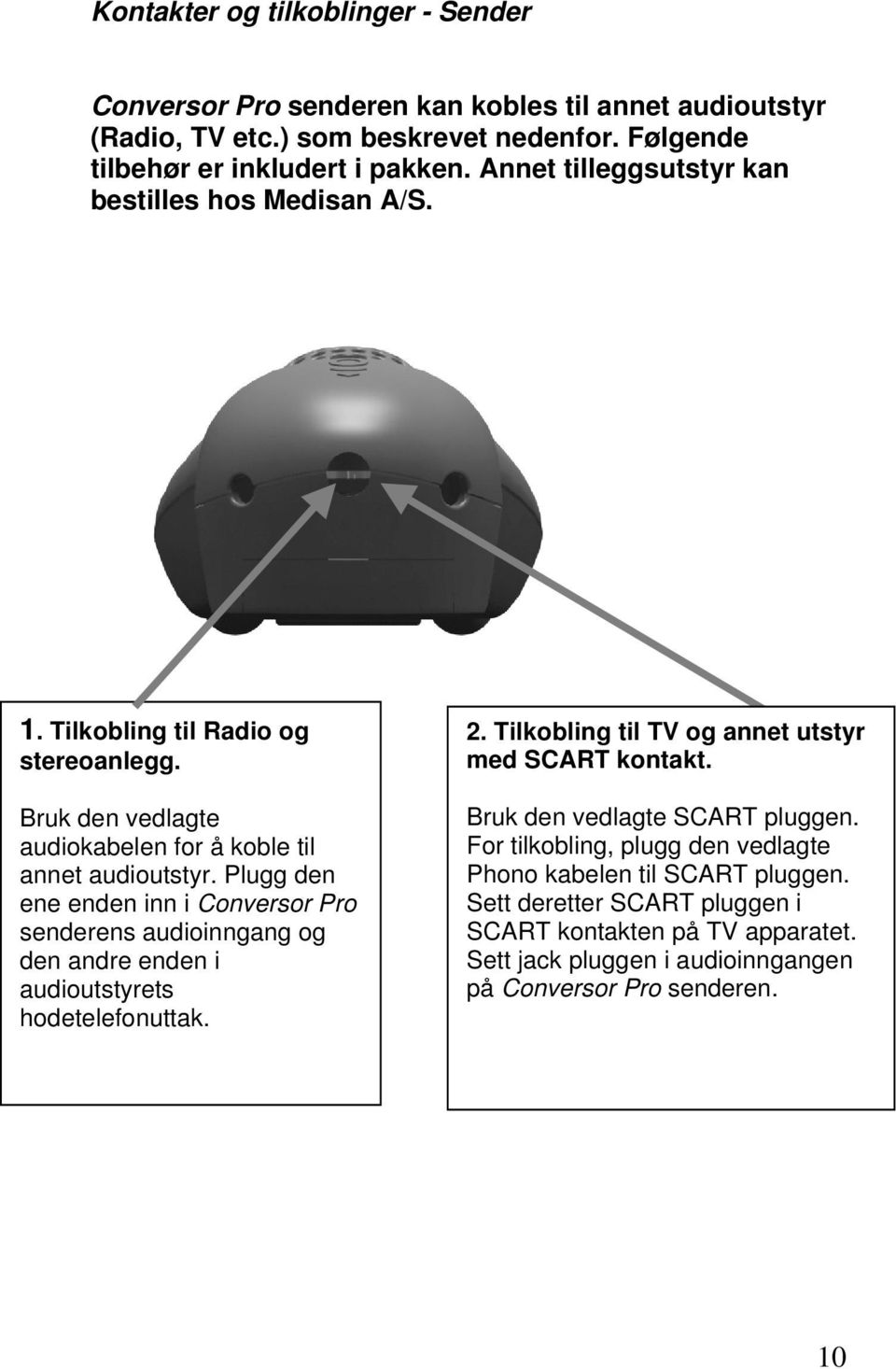 Plugg den ene enden inn i Conversor Pro senderens audioinngang og den andre enden i audioutstyrets hodetelefonuttak. 2. Tilkobling til TV og annet utstyr med SCART kontakt.