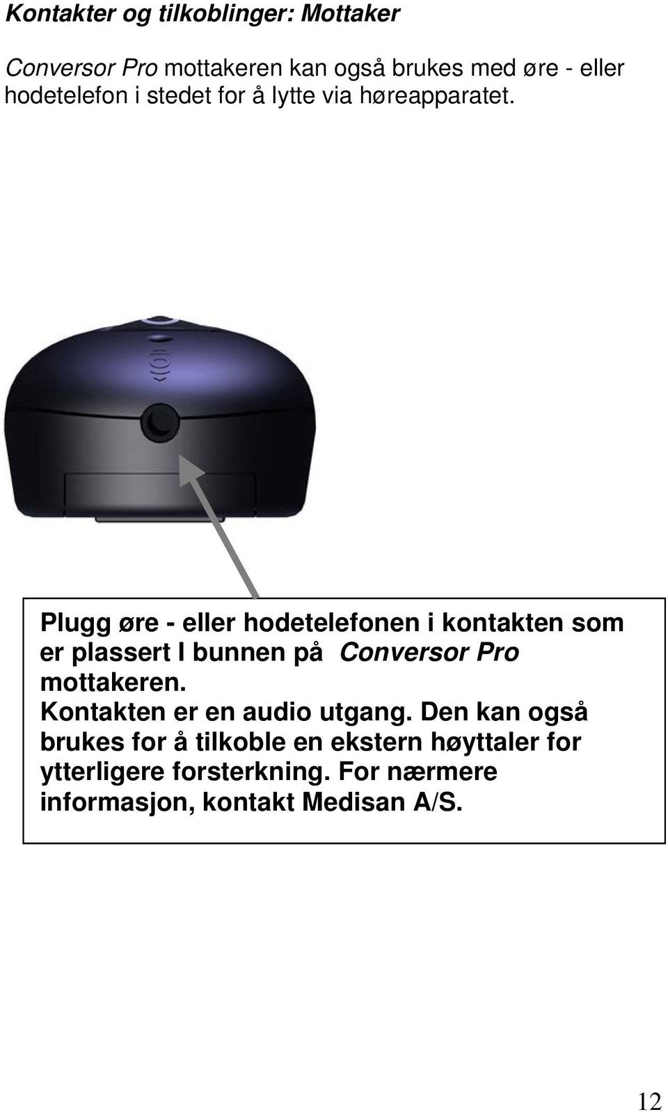 Plugg øre - eller hodetelefonen i kontakten som er plassert I bunnen på Conversor Pro mottakeren.