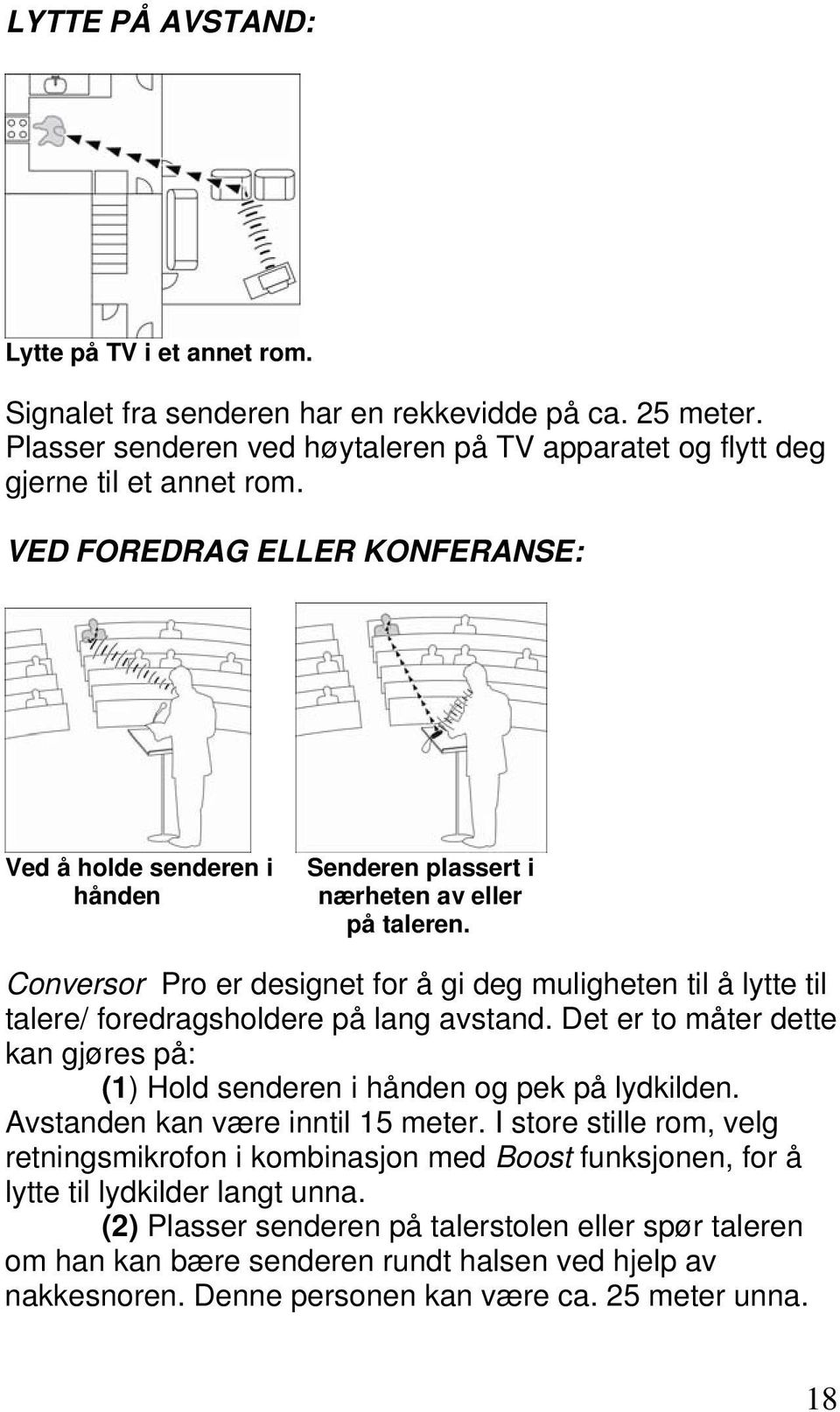 Conversor Pro er designet for å gi deg muligheten til å lytte til talere/ foredragsholdere på lang avstand. Det er to måter dette kan gjøres på: (1) Hold senderen i hånden og pek på lydkilden.