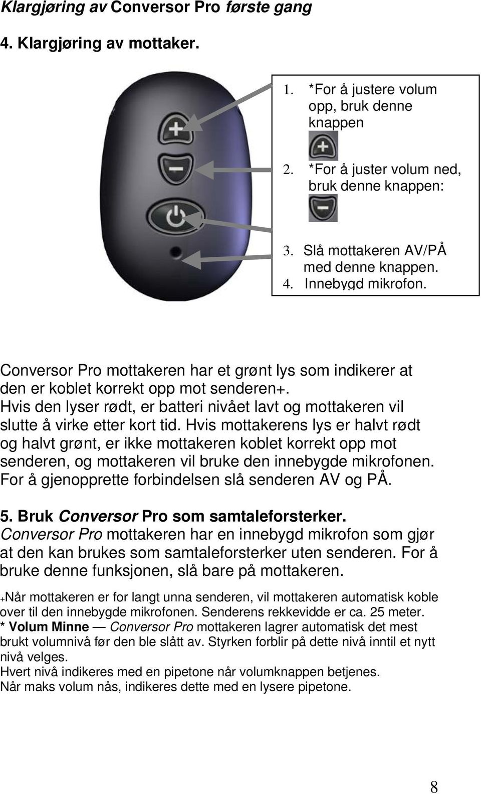 Hvis den lyser rødt, er batteri nivået lavt og mottakeren vil slutte å virke etter kort tid.