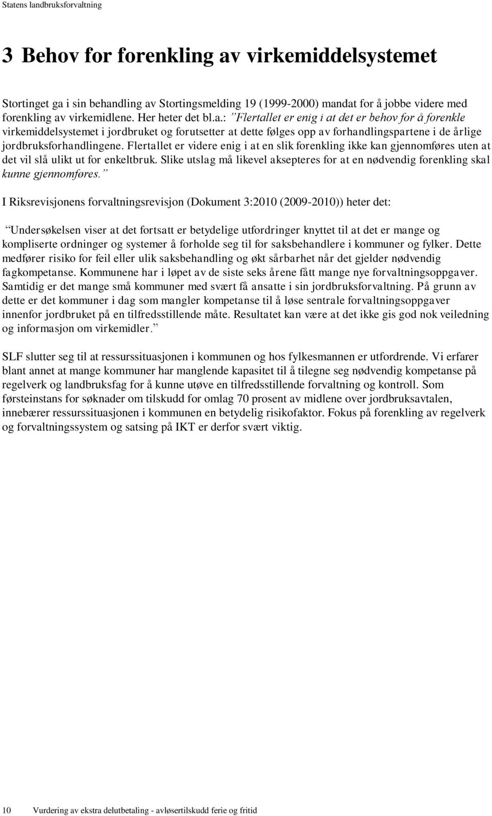 i sin behandling av Stortingsmelding 19 (1999-2000) mandat for å jobbe videre med forenkling av virkemidlene. Her heter det bl.a.: Flertallet er enig i at det er behov for å forenkle virkemiddelsystemet i jordbruket og forutsetter at dette følges opp av forhandlingspartene i de årlige jordbruksforhandlingene.