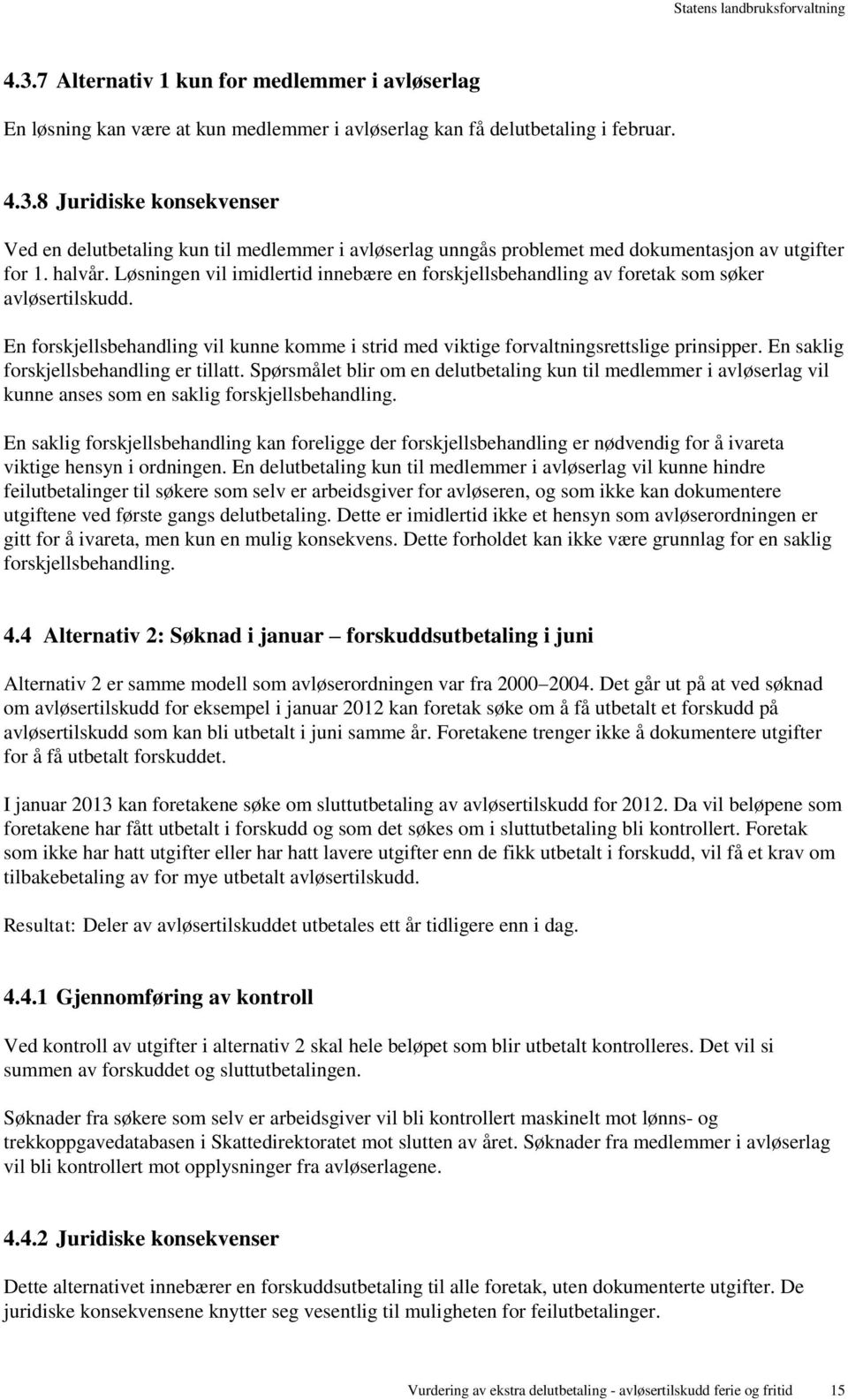 En saklig forskjellsbehandling er tillatt. Spørsmålet blir om en delutbetaling kun til medlemmer i avløserlag vil kunne anses som en saklig forskjellsbehandling.