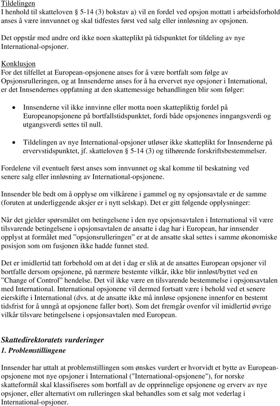 Konklusjon For det tilfellet at European-opsjonene anses for å være bortfalt som følge av Opsjonsrulleringen, og at Innsenderne anses for å ha ervervet nye opsjoner i International, er det