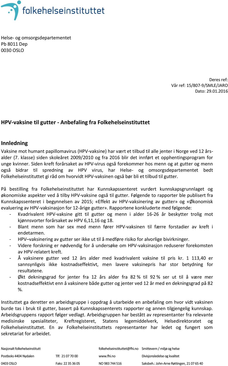 2016 HPV-vaksine til gutter - Anbefaling fra Folkehelseinstituttet Innledning Vaksine mot humant papillomavirus (HPV-vaksine) har vært et tilbud til alle jenter i Norge ved 12 årsalder (7.