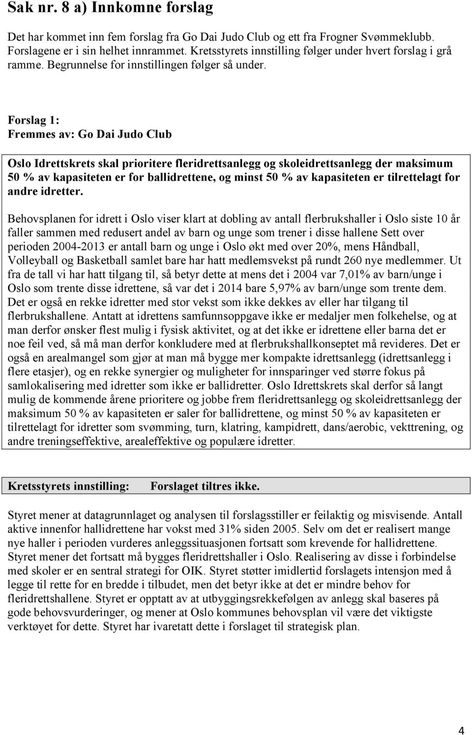 Forslag 1: Oslo Idrettskrets skal prioritere fleridrettsanlegg og skoleidrettsanlegg der maksimum 50 % av kapasiteten er for ballidrettene, og minst 50 % av kapasiteten er tilrettelagt for andre