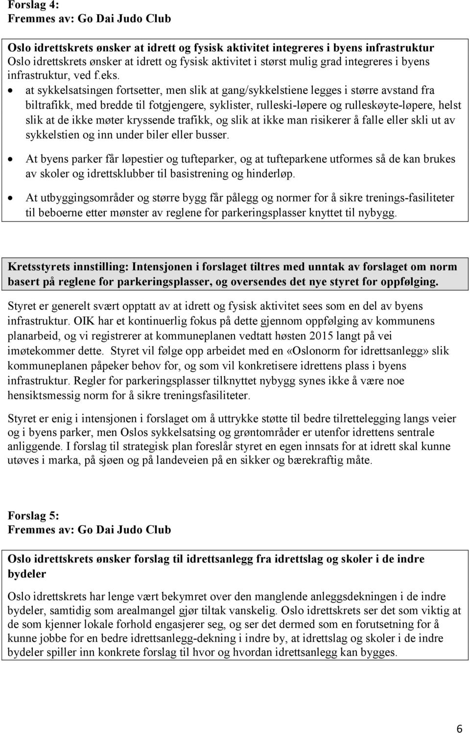 at sykkelsatsingen fortsetter, men slik at gang/sykkelstiene legges i større avstand fra biltrafikk, med bredde til fotgjengere, syklister, rulleski-løpere og rulleskøyte-løpere, helst slik at de