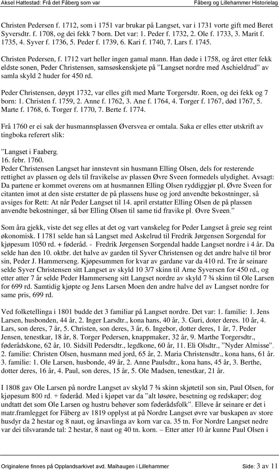 Han døde i 1758, og året etter fekk eldste sonen, Peder Christensen, samsøskenskjøte på Langset nordre med Aschieldrud av samla skyld 2 huder for 450 rd.