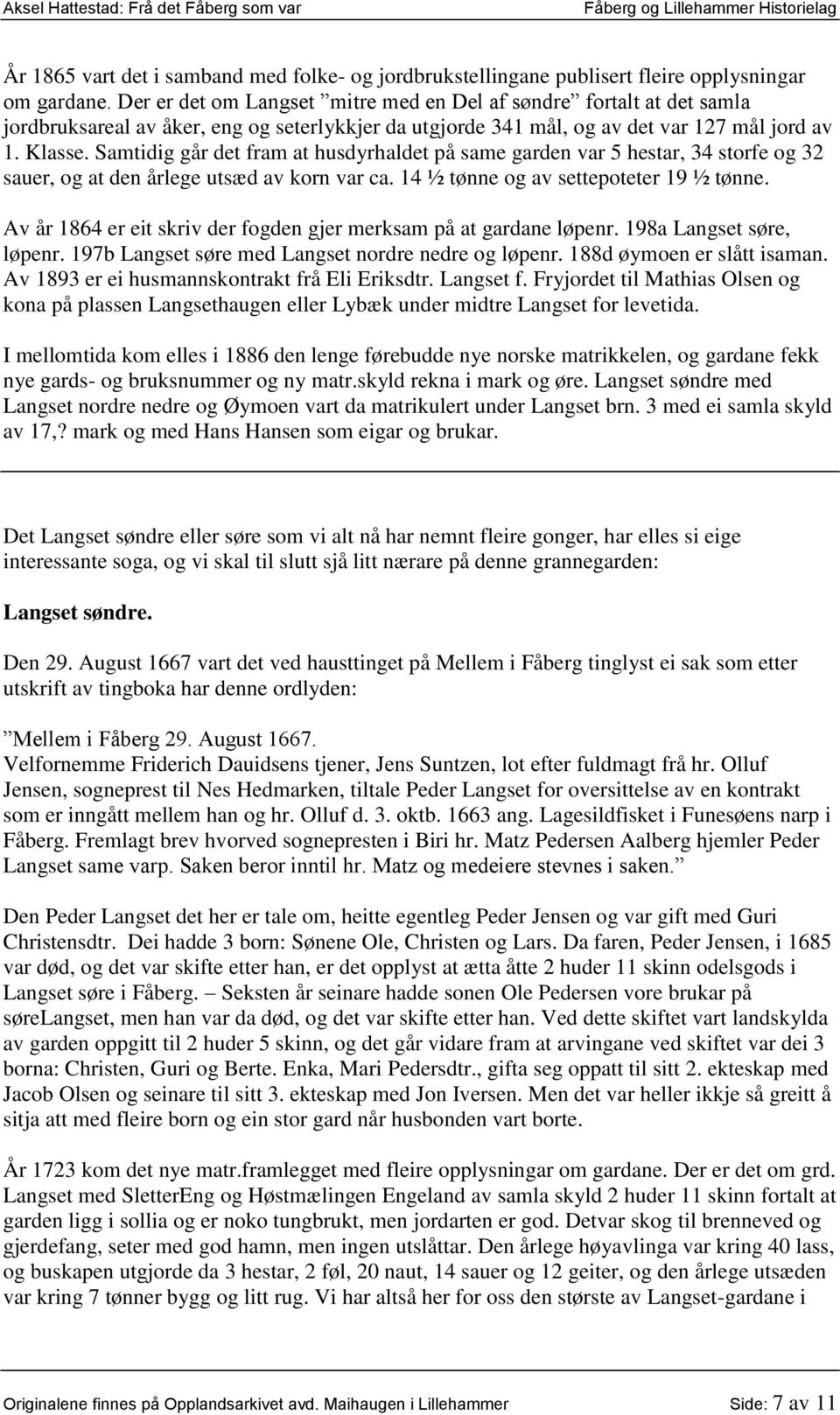 Samtidig går det fram at husdyrhaldet på same garden var 5 hestar, 34 storfe og 32 sauer, og at den årlege utsæd av korn var ca. 14 ½ tønne og av settepoteter 19 ½ tønne.