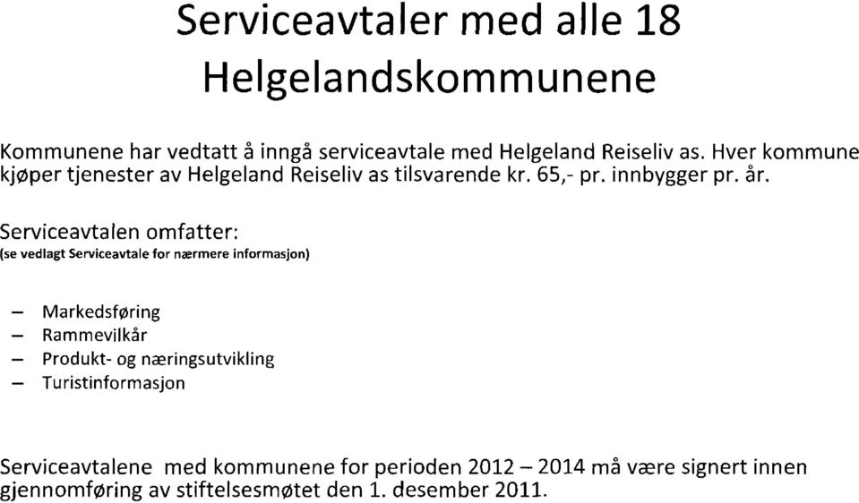 Serviceavtalen omfatter: (se vedlagt Serviceavtale for nærmere informasjon) Markedsføring Rammevilkår Produkt- og