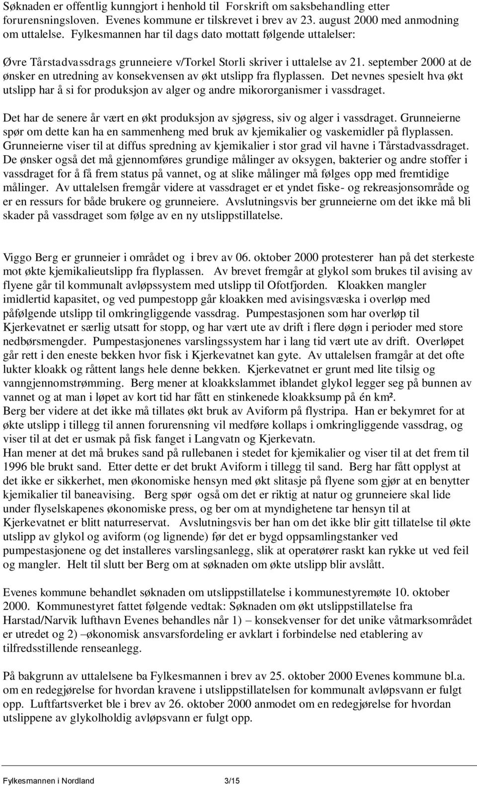 september 2000 at de ønsker en utredning av konsekvensen av økt utslipp fra flyplassen. Det nevnes spesielt hva økt utslipp har å si for produksjon av alger og andre mikororganismer i vassdraget.