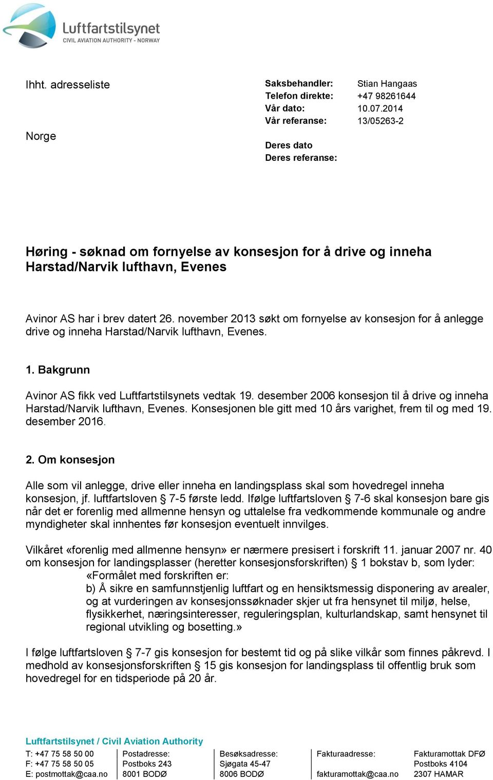 november 2013 søkt om fornyelse av konsesjon for å anlegge drive og inneha Harstad/Narvik lufthavn, Evenes. 1. Bakgrunn Avinor AS fikk ved Luftfartstilsynets vedtak 19.
