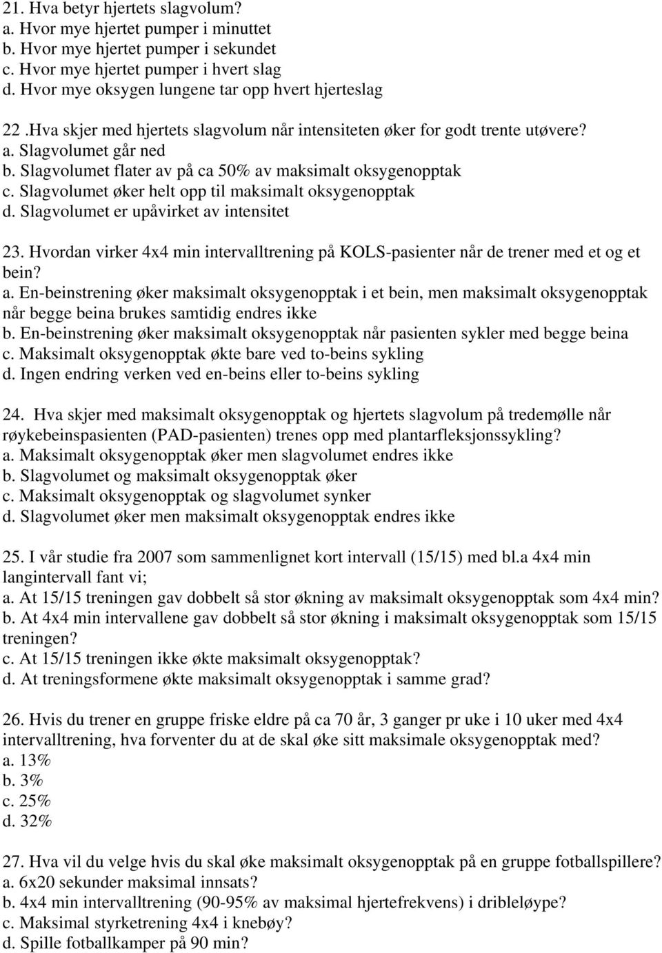 Slagvolumet flater av på ca 50% av maksimalt oksygenopptak c. Slagvolumet øker helt opp til maksimalt oksygenopptak d. Slagvolumet er upåvirket av intensitet 23.