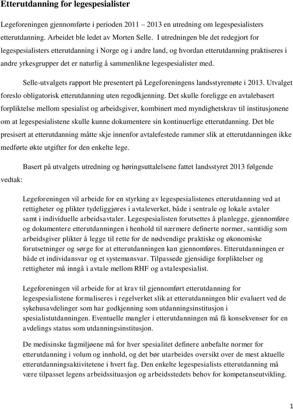 med. Selle-utvalgets rapport ble presentert på Legeforeningens landsstyremøte i 2013. Utvalget foreslo obligatorisk etterutdanning uten regodkjenning.