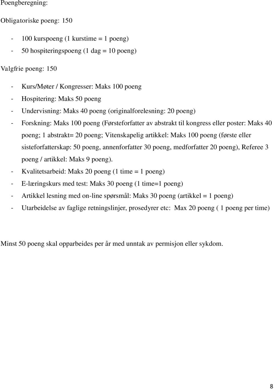 Vitenskapelig artikkel: Maks 100 poeng (første eller sisteforfatterskap: 50 poeng, annenforfatter 30 poeng, medforfatter 20 poeng), Referee 3 poeng / artikkel: Maks 9 poeng).