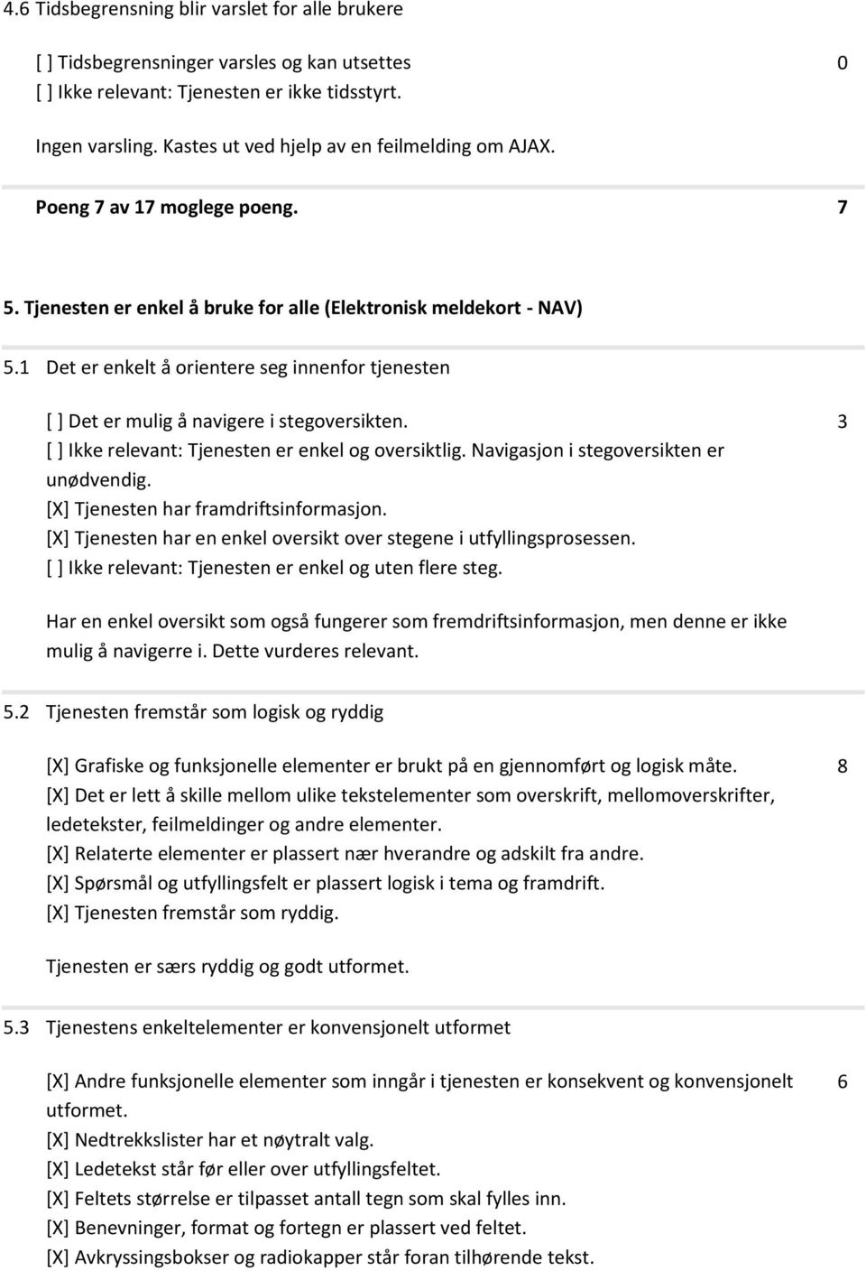 Det er enkelt å orientere seg innenfor tjenesten [ ] Det er mulig å navigere i stegoversikten. [ ] Ikke relevant: Tjenesten er enkel og oversiktlig. Navigasjon i stegoversikten er unødvendig.