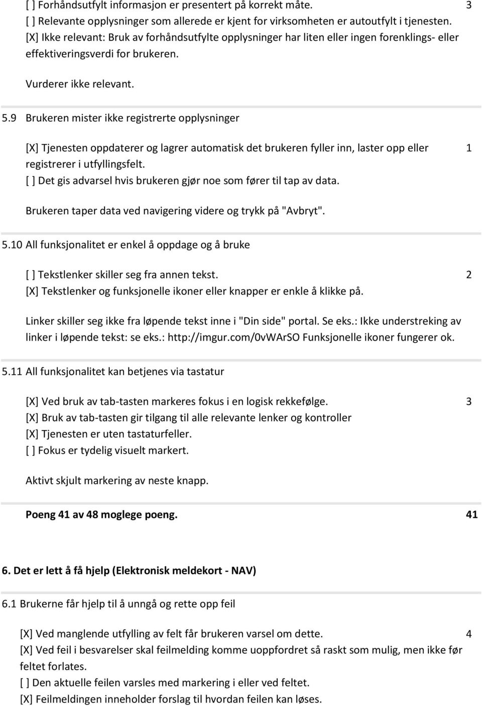 9 Brukeren mister ikke registrerte opplysninger [X] Tjenesten oppdaterer og lagrer automatisk det brukeren fyller inn, laster opp eller registrerer i utfyllingsfelt.