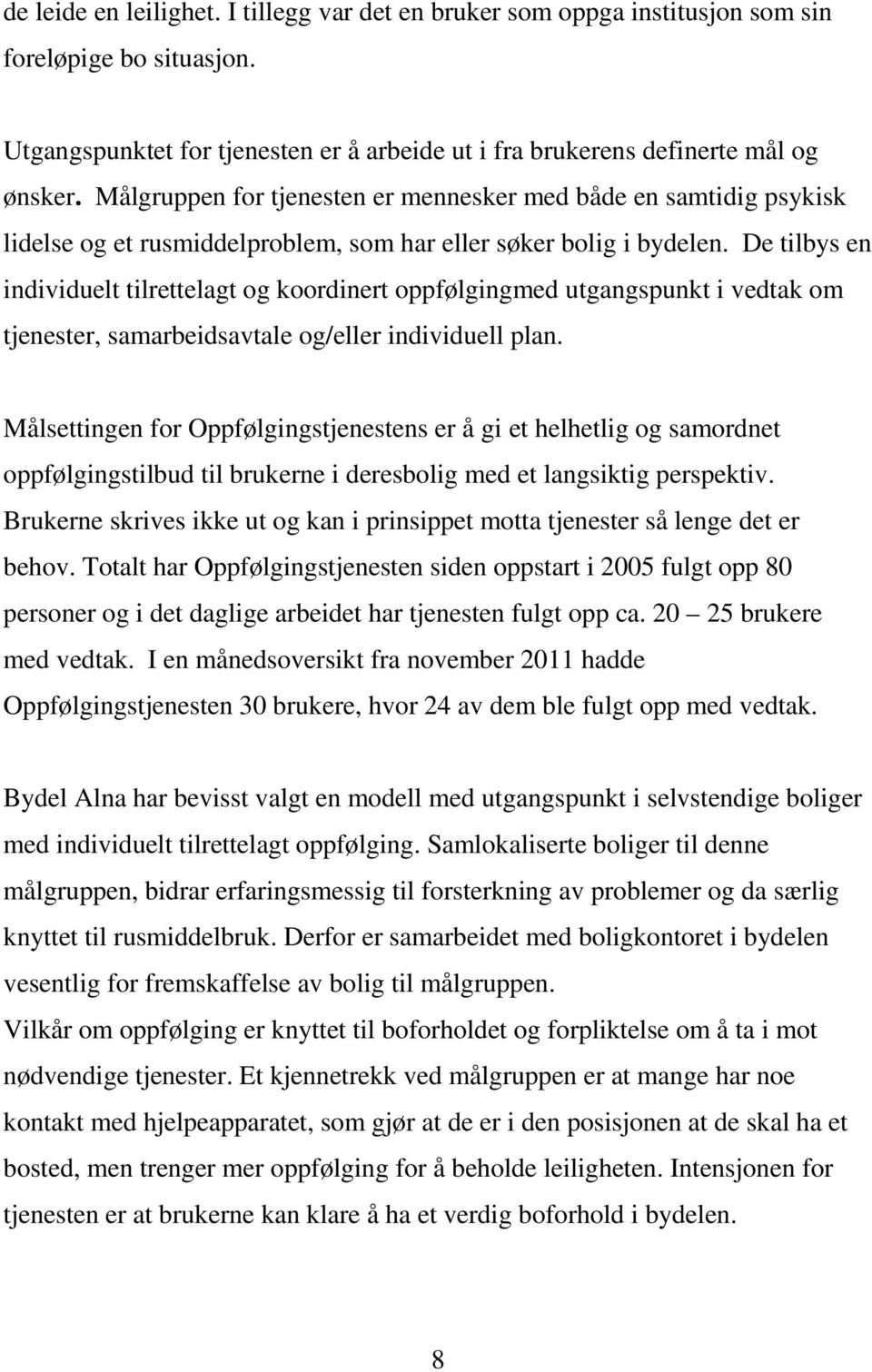 De tilbys en individuelt tilrettelagt og koordinert oppfølgingmed utgangspunkt i vedtak om tjenester, samarbeidsavtale og/eller individuell plan.