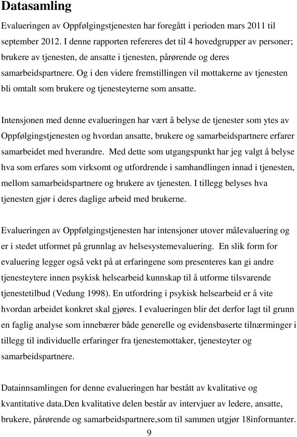 Og i den videre fremstillingen vil mottakerne av tjenesten bli omtalt som brukere og tjenesteyterne som ansatte.