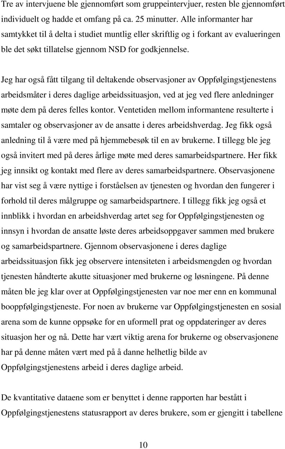 Jeg har også fått tilgang til deltakende observasjoner av Oppfølgingstjenestens arbeidsmåter i deres daglige arbeidssituasjon, ved at jeg ved flere anledninger møte dem på deres felles kontor.