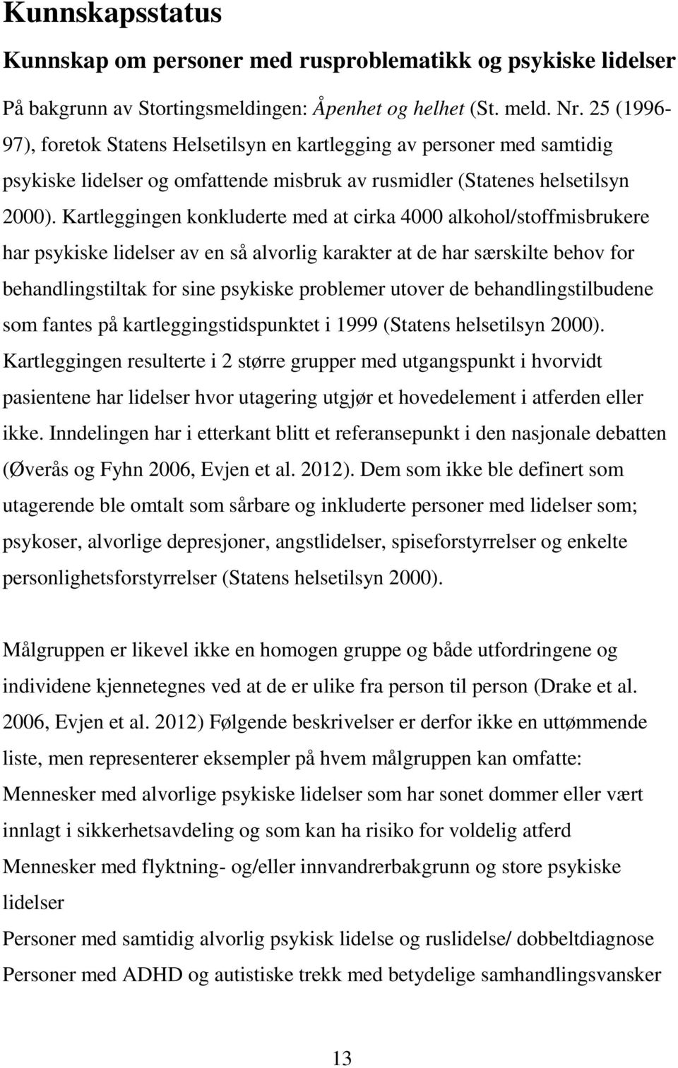 Kartleggingen konkluderte med at cirka 4000 alkohol/stoffmisbrukere har psykiske lidelser av en så alvorlig karakter at de har særskilte behov for behandlingstiltak for sine psykiske problemer utover