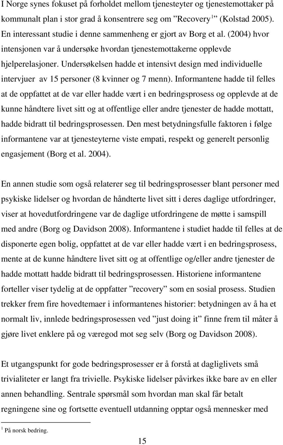 Undersøkelsen hadde et intensivt design med individuelle intervjuer av 15 personer (8 kvinner og 7 menn).