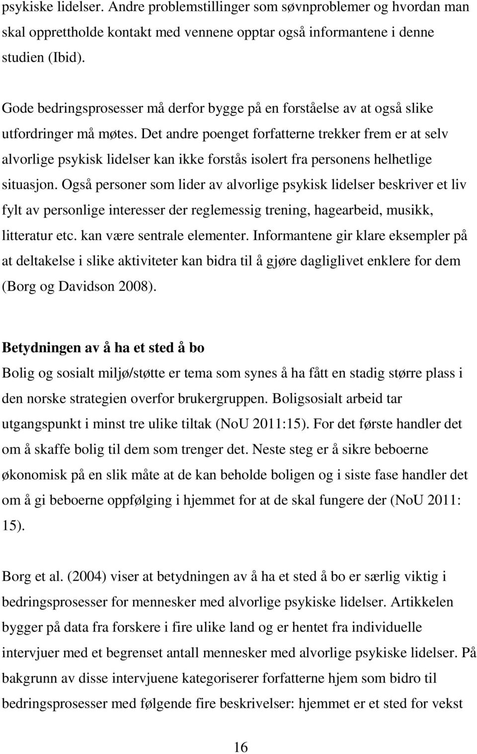 Det andre poenget forfatterne trekker frem er at selv alvorlige psykisk lidelser kan ikke forstås isolert fra personens helhetlige situasjon.