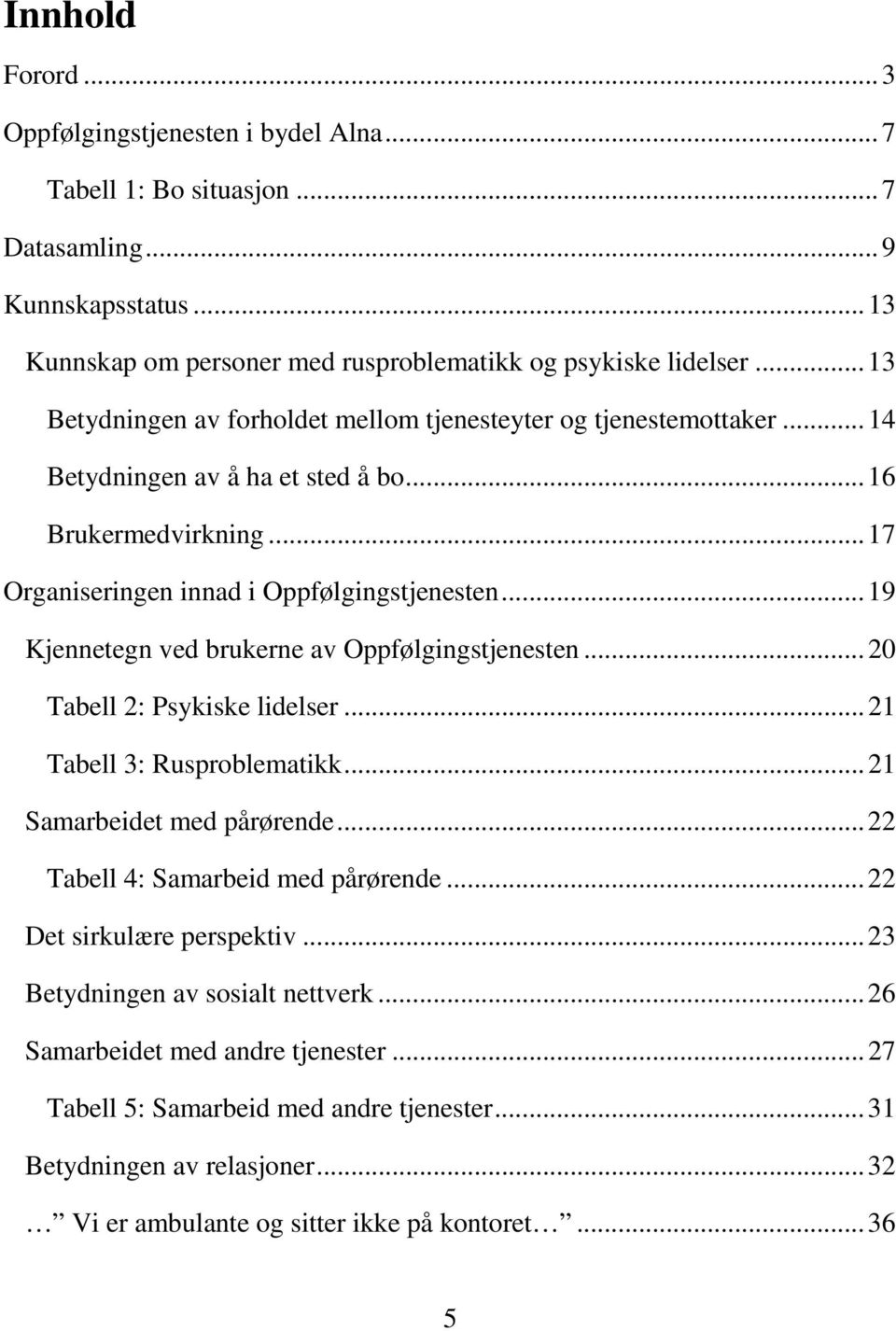 .. 19 Kjennetegn ved brukerne av Oppfølgingstjenesten... 20 Tabell 2: Psykiske lidelser... 21 Tabell 3: Rusproblematikk... 21 Samarbeidet med pårørende... 22 Tabell 4: Samarbeid med pårørende.