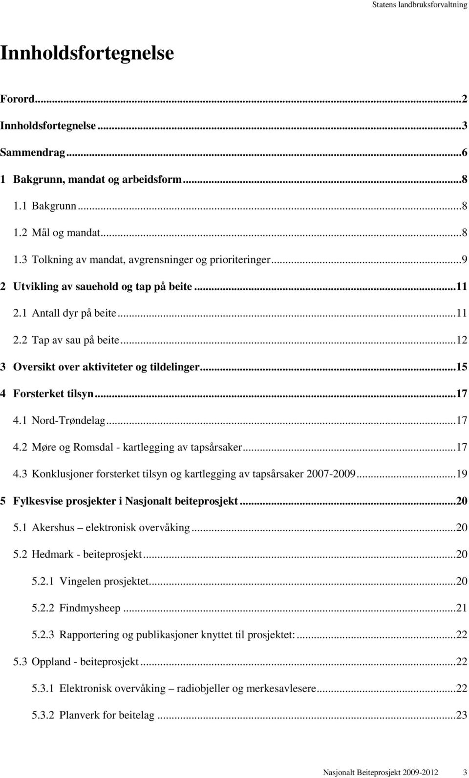 1 Nord-Trøndelag... 17 4.2 Møre og Romsdal - kartlegging av tapsårsaker... 17 4.3 Konklusjoner forsterket tilsyn og kartlegging av tapsårsaker 2007-2009.